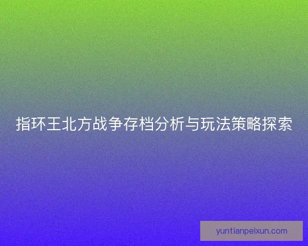 指环王北方战争存档分析与玩法策略探索