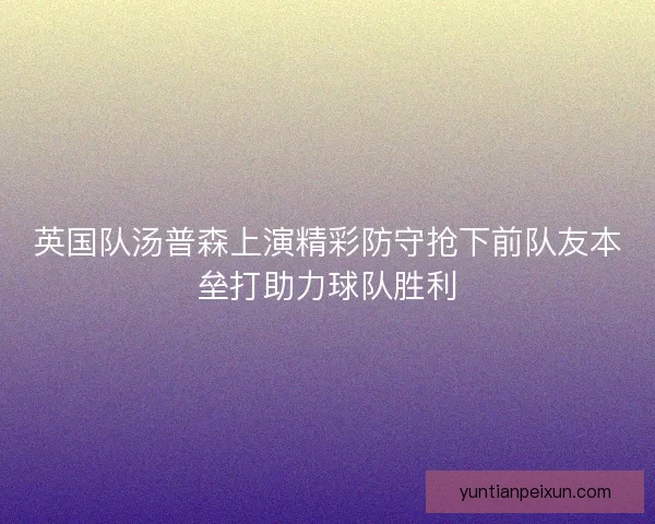 英国队汤普森上演精彩防守抢下前队友本垒打助力球队胜利 英国队汤普森上演精彩防守抢下前队友本垒打助力球队胜利